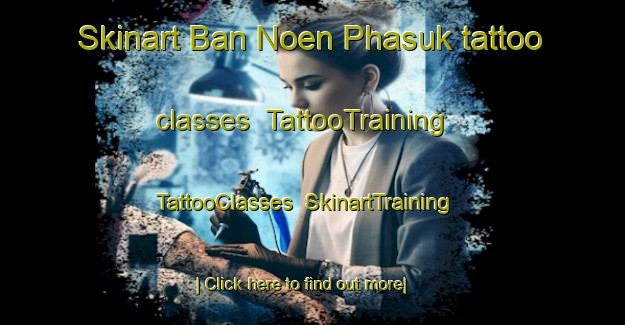 Skinart Ban Noen Phasuk tattoo classes | TattooTraining | TattooClasses | SkinartTraining-Thailand