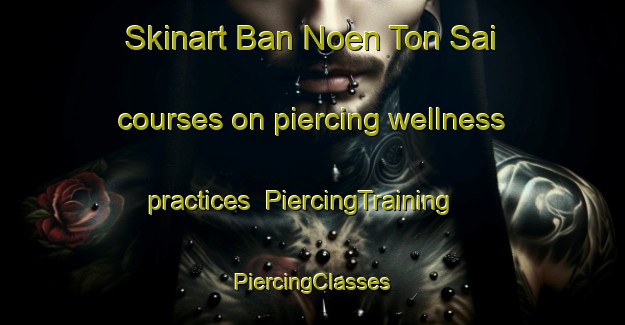 Skinart Ban Noen Ton Sai courses on piercing wellness practices | #PiercingTraining #PiercingClasses #SkinartTraining-Thailand