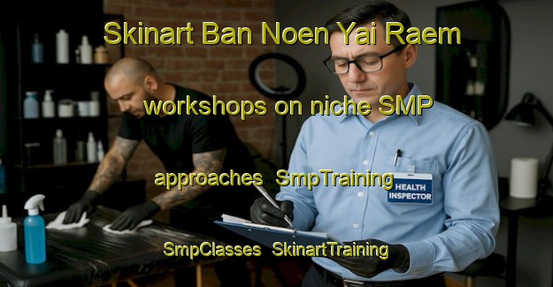 Skinart Ban Noen Yai Raem workshops on niche SMP approaches | SmpTraining | SmpClasses | SkinartTraining-Thailand