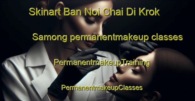 Skinart Ban Noi Chai Di Krok Samong permanentmakeup classes | #PermanentmakeupTraining #PermanentmakeupClasses #SkinartTraining-Thailand