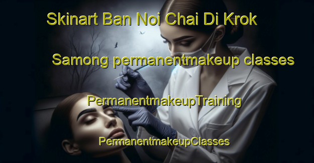 Skinart Ban Noi Chai Di Krok Samong permanentmakeup classes | #PermanentmakeupTraining #PermanentmakeupClasses #SkinartTraining-Thailand