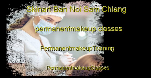 Skinart Ban Noi Sam Chiang permanentmakeup classes | PermanentmakeupTraining | PermanentmakeupClasses | SkinartTraining-Thailand