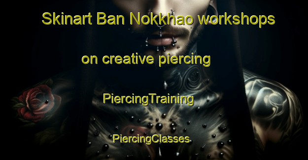 Skinart Ban Nokkhao workshops on creative piercing | PiercingTraining | PiercingClasses | SkinartTraining-Thailand