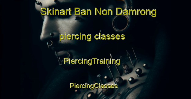 Skinart Ban Non Damrong piercing classes | PiercingTraining | PiercingClasses | SkinartTraining-Thailand