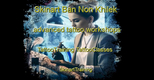 Skinart Ban Non Khilek advanced tattoo workshops | #TattooTraining #TattooClasses #SkinartTraining-Thailand