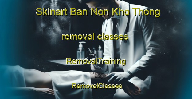 Skinart Ban Non Kho Thong removal classes | RemovalTraining | RemovalClasses | SkinartTraining-Thailand