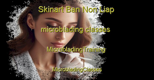 Skinart Ban Non Liap microblading classes | #MicrobladingTraining #MicrobladingClasses #SkinartTraining-Thailand