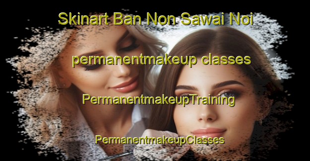 Skinart Ban Non Sawai Noi permanentmakeup classes | PermanentmakeupTraining | PermanentmakeupClasses | SkinartTraining-Thailand