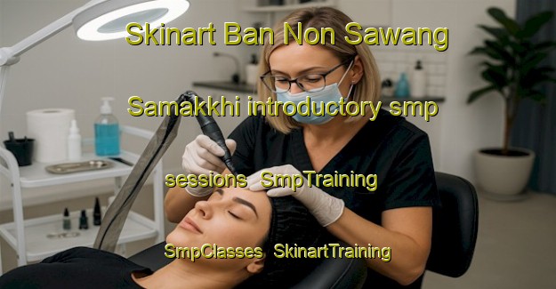 Skinart Ban Non Sawang Samakkhi introductory smp sessions | SmpTraining | SmpClasses | SkinartTraining-Thailand