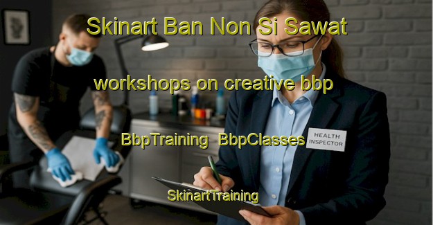Skinart Ban Non Si Sawat workshops on creative bbp | BbpTraining | BbpClasses | SkinartTraining-Thailand