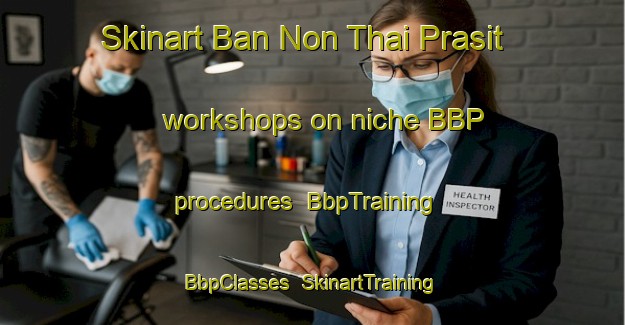 Skinart Ban Non Thai Prasit workshops on niche BBP procedures | BbpTraining | BbpClasses | SkinartTraining-Thailand