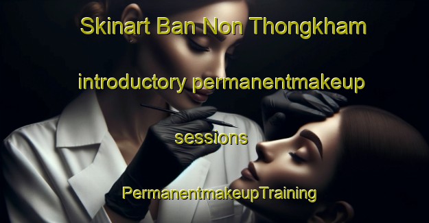 Skinart Ban Non Thongkham introductory permanentmakeup sessions | PermanentmakeupTraining | PermanentmakeupClasses | SkinartTraining-Thailand