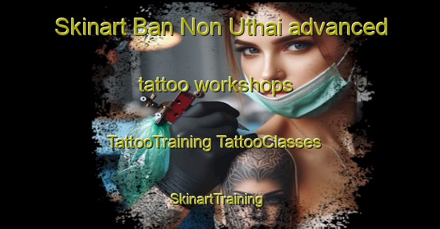 Skinart Ban Non Uthai advanced tattoo workshops | #TattooTraining #TattooClasses #SkinartTraining-Thailand