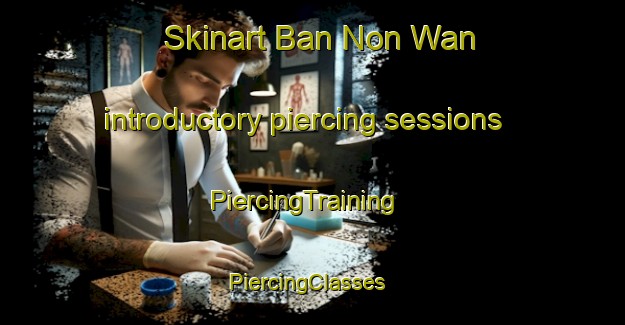 Skinart Ban Non Wan introductory piercing sessions | PiercingTraining | PiercingClasses | SkinartTraining-Thailand