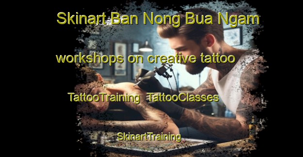 Skinart Ban Nong Bua Ngam workshops on creative tattoo | TattooTraining | TattooClasses | SkinartTraining-Thailand
