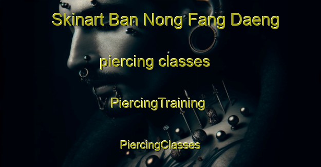 Skinart Ban Nong Fang Daeng piercing classes | #PiercingTraining #PiercingClasses #SkinartTraining-Thailand