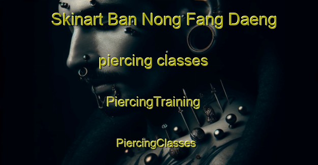 Skinart Ban Nong Fang Daeng piercing classes | PiercingTraining | PiercingClasses | SkinartTraining-Thailand