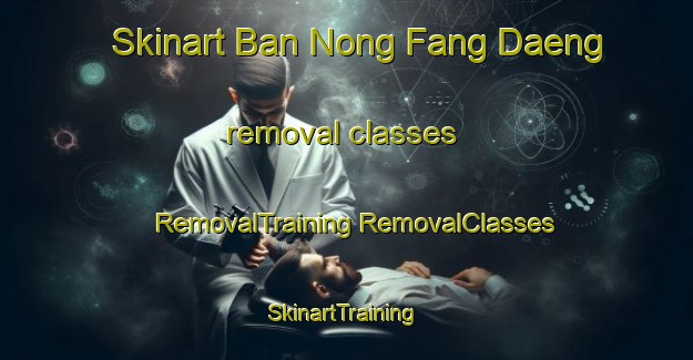 Skinart Ban Nong Fang Daeng removal classes | #RemovalTraining #RemovalClasses #SkinartTraining-Thailand