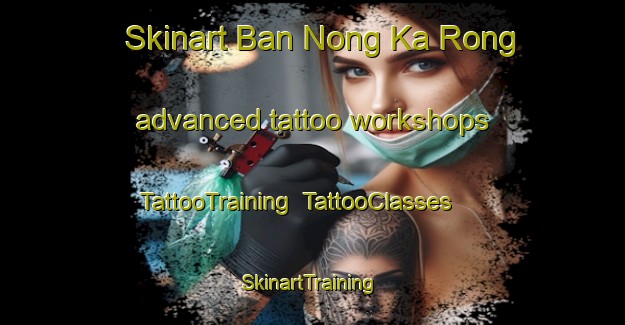Skinart Ban Nong Ka Rong advanced tattoo workshops | TattooTraining | TattooClasses | SkinartTraining-Thailand