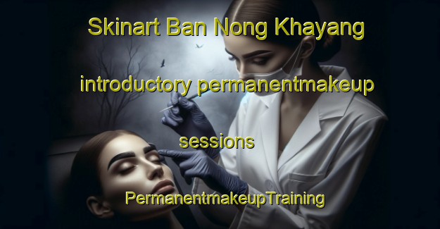 Skinart Ban Nong Khayang introductory permanentmakeup sessions | PermanentmakeupTraining | PermanentmakeupClasses | SkinartTraining-Thailand
