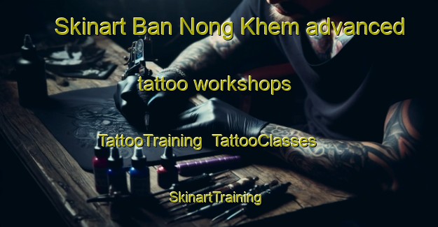 Skinart Ban Nong Khem advanced tattoo workshops | TattooTraining | TattooClasses | SkinartTraining-Thailand
