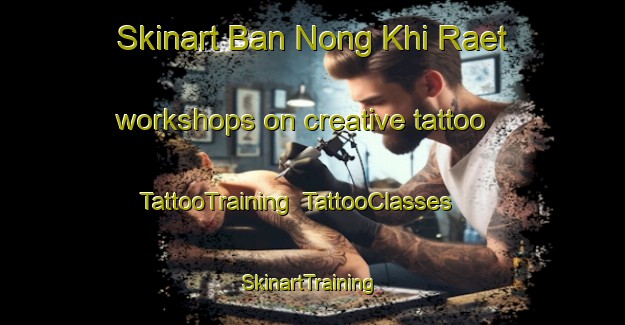 Skinart Ban Nong Khi Raet workshops on creative tattoo | TattooTraining | TattooClasses | SkinartTraining-Thailand