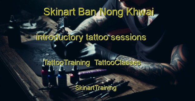 Skinart Ban Nong Khwai introductory tattoo sessions | TattooTraining | TattooClasses | SkinartTraining-Thailand