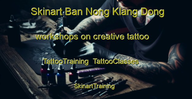 Skinart Ban Nong Klang Dong workshops on creative tattoo | TattooTraining | TattooClasses | SkinartTraining-Thailand