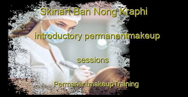 Skinart Ban Nong Kraphi introductory permanentmakeup sessions | PermanentmakeupTraining | PermanentmakeupClasses | SkinartTraining-Thailand