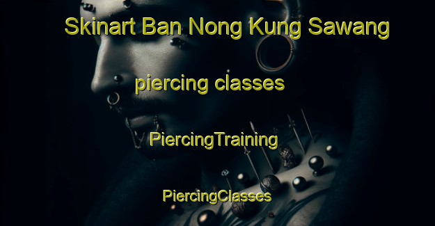 Skinart Ban Nong Kung Sawang piercing classes | #PiercingTraining #PiercingClasses #SkinartTraining-Thailand