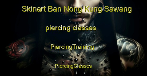 Skinart Ban Nong Kung Sawang piercing classes | #PiercingTraining #PiercingClasses #SkinartTraining-Thailand