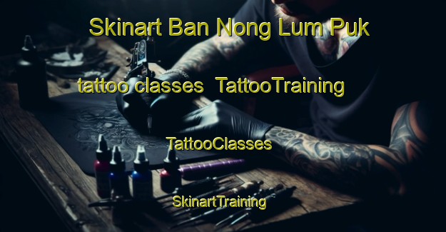 Skinart Ban Nong Lum Puk tattoo classes | TattooTraining | TattooClasses | SkinartTraining-Thailand