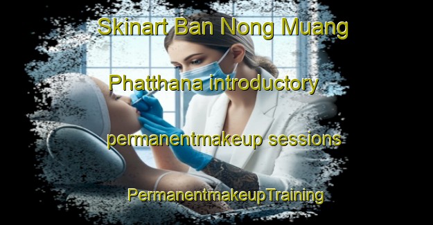 Skinart Ban Nong Muang Phatthana introductory permanentmakeup sessions | #PermanentmakeupTraining #PermanentmakeupClasses #SkinartTraining-Thailand