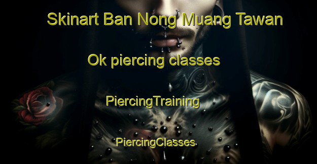 Skinart Ban Nong Muang Tawan Ok piercing classes | PiercingTraining | PiercingClasses | SkinartTraining-Thailand