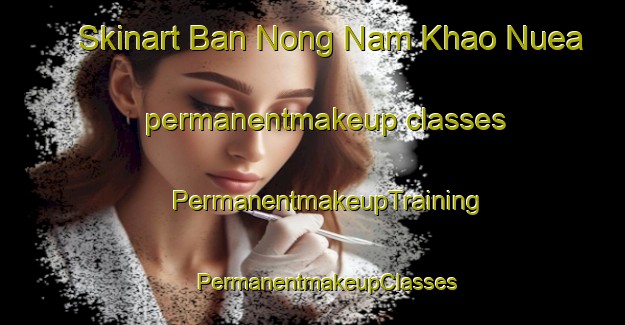 Skinart Ban Nong Nam Khao Nuea permanentmakeup classes | #PermanentmakeupTraining #PermanentmakeupClasses #SkinartTraining-Thailand