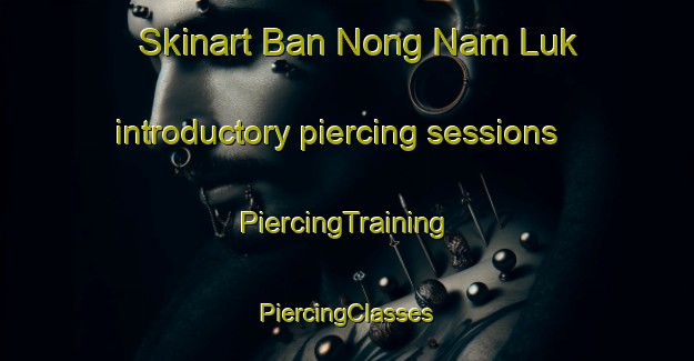 Skinart Ban Nong Nam Luk introductory piercing sessions | #PiercingTraining #PiercingClasses #SkinartTraining-Thailand