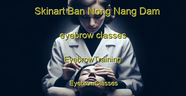 Skinart Ban Nong Nang Dam eyebrow classes | EyebrowTraining | EyebrowClasses | SkinartTraining-Thailand