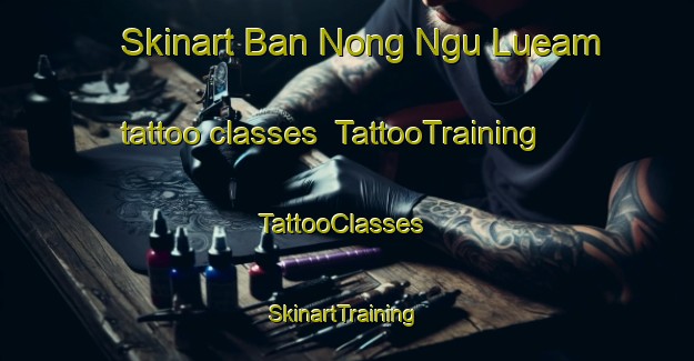 Skinart Ban Nong Ngu Lueam tattoo classes | TattooTraining | TattooClasses | SkinartTraining-Thailand