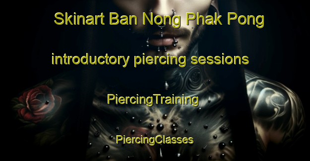 Skinart Ban Nong Phak Pong introductory piercing sessions | #PiercingTraining #PiercingClasses #SkinartTraining-Thailand