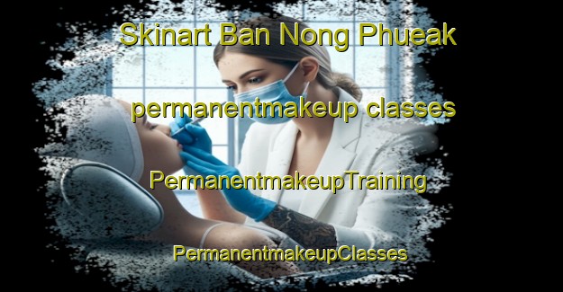 Skinart Ban Nong Phueak permanentmakeup classes | PermanentmakeupTraining | PermanentmakeupClasses | SkinartTraining-Thailand