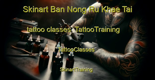 Skinart Ban Nong Ru Khae Tai tattoo classes | TattooTraining | TattooClasses | SkinartTraining-Thailand