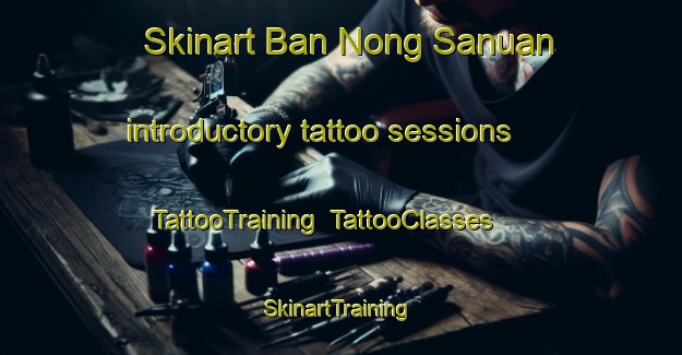 Skinart Ban Nong Sanuan introductory tattoo sessions | TattooTraining | TattooClasses | SkinartTraining-Thailand