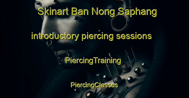 Skinart Ban Nong Saphang introductory piercing sessions | #PiercingTraining #PiercingClasses #SkinartTraining-Thailand