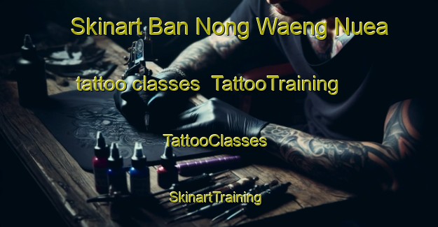 Skinart Ban Nong Waeng Nuea tattoo classes | TattooTraining | TattooClasses | SkinartTraining-Thailand