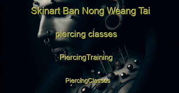 Skinart Ban Nong Weang Tai piercing classes | PiercingTraining | PiercingClasses | SkinartTraining-Thailand