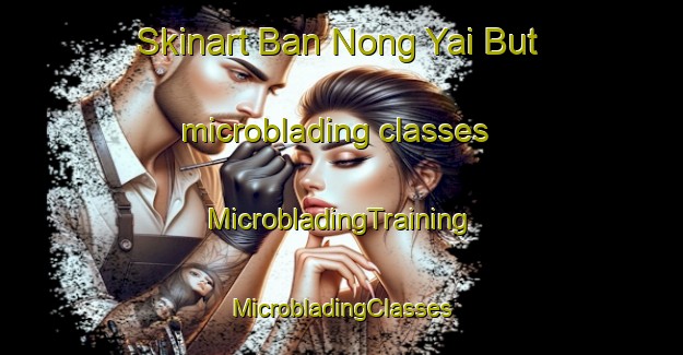 Skinart Ban Nong Yai But microblading classes | #MicrobladingTraining #MicrobladingClasses #SkinartTraining-Thailand