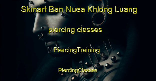 Skinart Ban Nuea Khlong Luang piercing classes | #PiercingTraining #PiercingClasses #SkinartTraining-Thailand