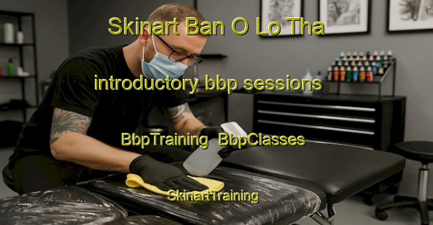 Skinart Ban O Lo Tha introductory bbp sessions | BbpTraining | BbpClasses | SkinartTraining-Thailand