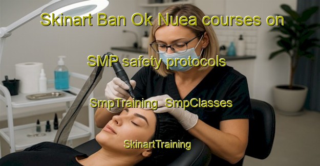 Skinart Ban Ok Nuea courses on SMP safety protocols | SmpTraining | SmpClasses | SkinartTraining-Thailand