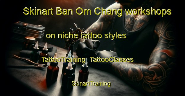 Skinart Ban Om Chang workshops on niche tattoo styles | TattooTraining | TattooClasses | SkinartTraining-Thailand